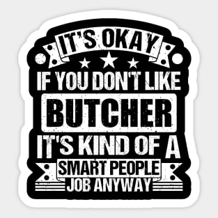 Butcher lover It's Okay If You Don't Like Butcher It's Kind Of A Smart People job Anyway Sticker